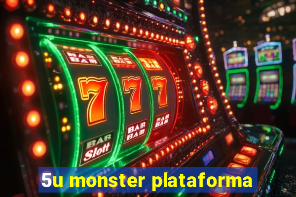 5u monster plataforma